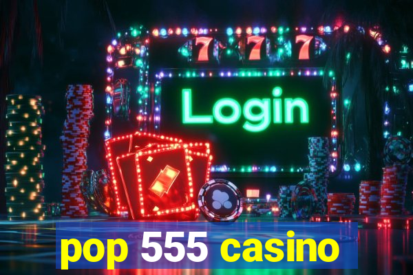 pop 555 casino